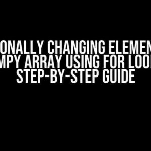 Conditionally Changing Elements of a NumPy Array using For Loop: A Step-by-Step Guide