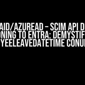 EntraID/AzureAD – SCIM API driven provisioning to Entra: Demystifying the employeeLeaveDateTime Conundrum