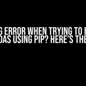 Getting Error When Trying to Install Pandas using Pip? Here’s the Fix!