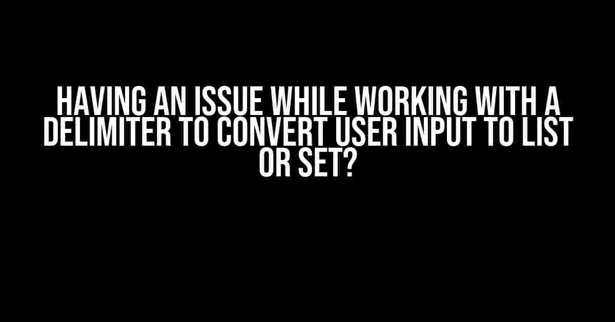 Having an Issue while Working with a Delimiter to Convert User Input to List or Set?