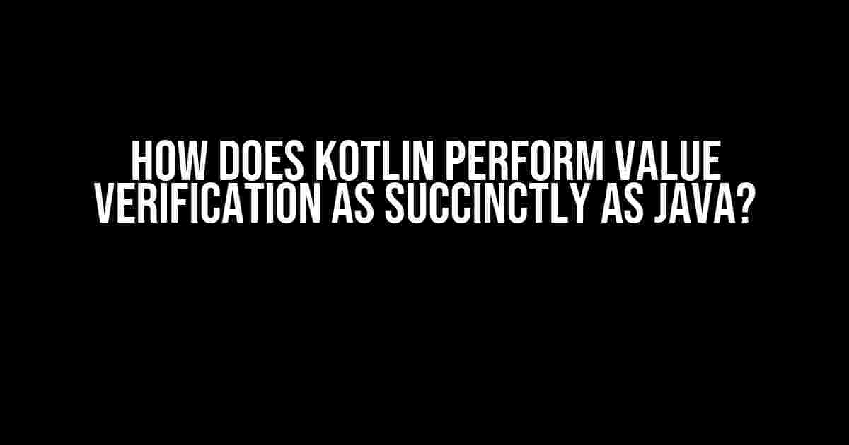 How Does Kotlin Perform Value Verification as Succinctly as Java?