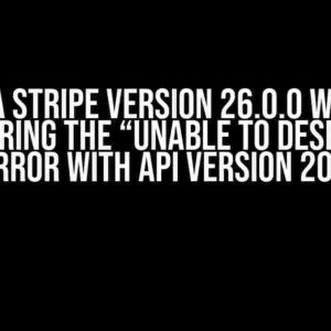 Java Stripe Version 26.0.0 Woes: Conquering the “Unable to Deserialize Event” Error with API Version 2023-10-16