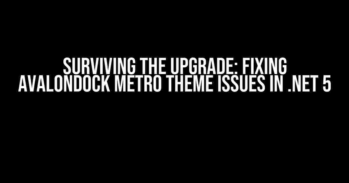 Surviving the Upgrade: Fixing AvalonDock Metro Theme Issues in .NET 5