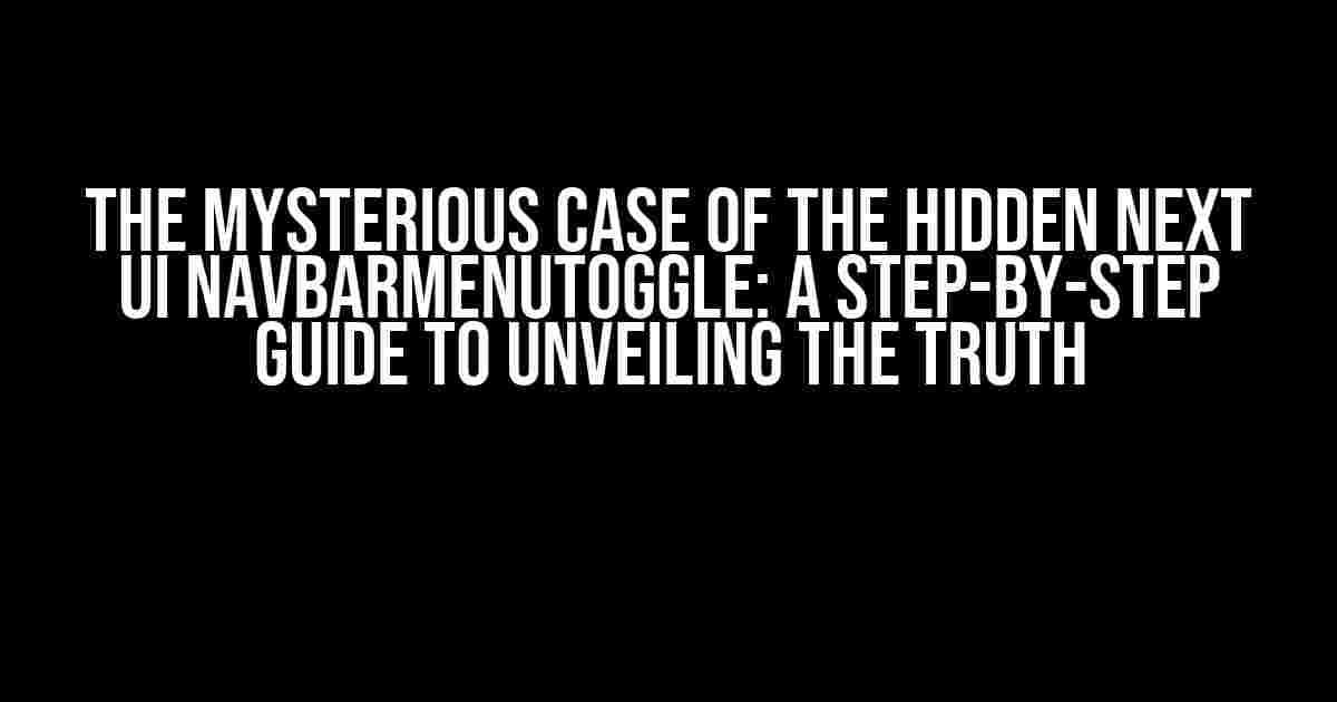 The Mysterious Case of the Hidden Next UI NavBarMenuToggle: A Step-by-Step Guide to Unveiling the Truth